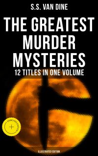 The Greatest Murder Mysteries of S. S. Van Dine - 12 Titles in One Volume (Illustrated Edition)