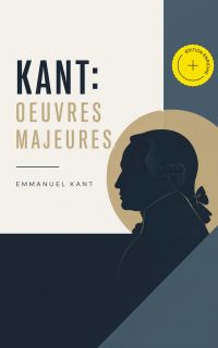 KANT: Oeuvres Majeures (Annoté)