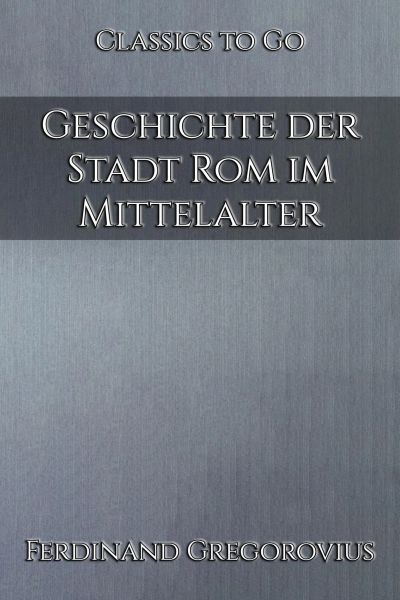 Ferdinand Gregorovius: Geschichte der Stadt Rom im Mittelalter