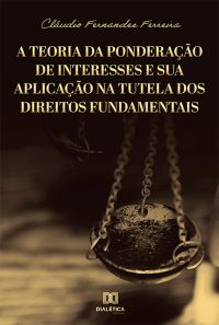 A Teoria da Ponderação de Interesses e sua Aplicação na Tutela dos Direitos Fundamentais