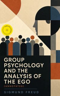 GROUP PSYCHOLOGY AND THE ANALYSIS OF THE EGO (Annotated)