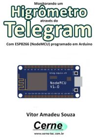 Monitorando Um Higrômetro Através Do Telegram Com Esp8266 (nodemcu) Programado Em Arduino