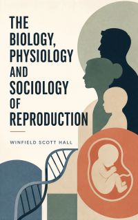 The Biology, Physiology and Sociology of Reproduction