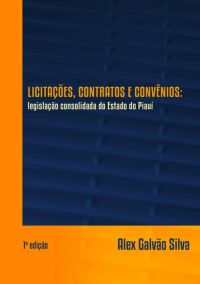 Licitações, Contratos E Convênios: Legislação Consolidada Do Estado Do Piauí