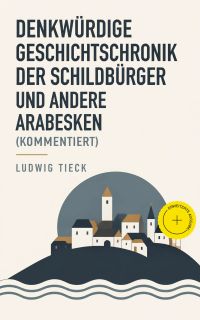 Denkwürdige Geschichtschronik der Schildbürger und andere Arabesken (Kommentiert)