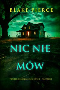 Nic nie mów (Thriller sensacyjny o Alison Payne — Tom trzeci)