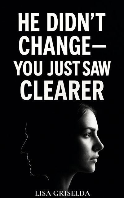 He Didn’t Change—You Just Saw Clearer