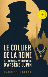 Le collier de la reine et autres aventures d'Arsène Lupin (Annoté)