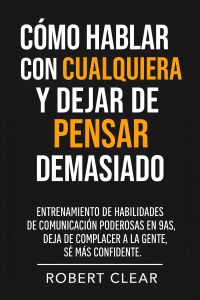 Cómo Hablar con Cualquiera y Dejar de Pensar