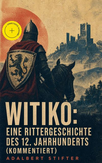 Witiko: Eine Rittergeschichte des 12. Jahrhunderts (Kommentiert)