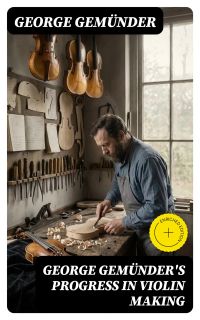 George Gemünder's Progress in Violin Making