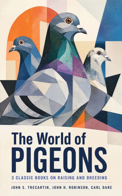 The World of Pigeons: 3 Classic Books on Raising and Breeding
