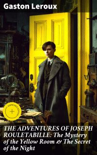 THE ADVENTURES OF JOSEPH ROULETABILLE: The Mystery of the Yellow Room & The Secret of the Night