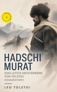 Hadschi Murat (Das letzte Meisterwerk von Tolstoi) (Kommentiert)