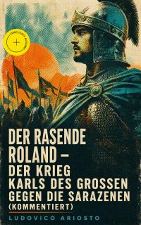 Der rasende Roland - Der Krieg Karls des Großen gegen die Sarazenen (Kommentiert)