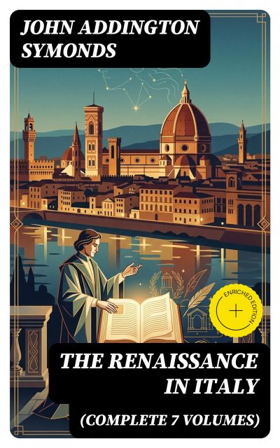 The Renaissance in Italy (Complete 7 Volumes)