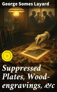 Suppressed Plates, Wood-engravings, &c
