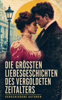 Die größten Liebesgeschichten des Vergoldeten Zeitalters