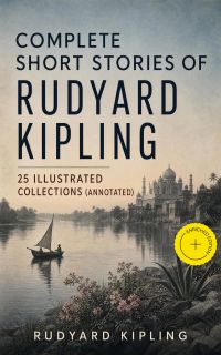Complete Short Stories of Rudyard Kipling: 25 Illustrated Collections (Annotated)
