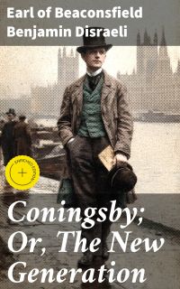 Coningsby; Or, The New Generation