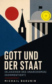 Gott und der Staat (Klassiker des Anarchismus) (Kommentiert)