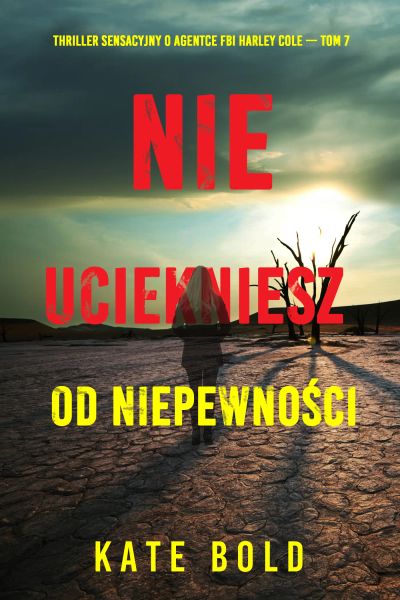 Nie uciekniesz od niepewności (Thriller sensacyjny o agentce FBI Harley Cole — Tom 7)