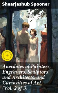 Anecdotes of Painters, Engravers, Sculptors and Architects, and Curiosities of Art (Vol. 2 of 3)