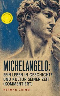 Michelangelo: Sein Leben in Geschichte und Kultur seiner Zeit (Kommentiert)