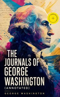 The Journals of George Washington (Annotated)