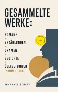 Gesammelte Werke: Romane + Erzählungen + Dramen + Gedichte + Übersetzungen (Kommentiert)