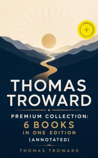 THOMAS TROWARD Premium Collection: 6 Books in one Edition (Annotated)