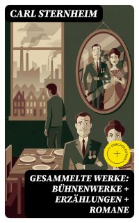 Gesammelte Werke: Bühnenwerke + Erzählungen + Romane