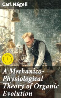 A Mechanico-Physiological Theory of Organic Evolution