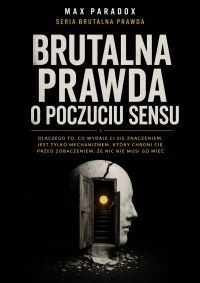 Brutalna prawda o poczuciu sensu - dlaczego to, co wydaje Ci się znaczeniem, jest tylko mechanizmem, który chroni Cię przed zobaczeniem, że nic nie musi go mieć