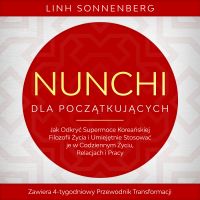 Nunchi dla Początkujących: Jak Odkryć Supermoce Koreańskiej Filozofii Życia i Umiejętnie Stosować je w Codziennym Życiu, Relacjach i Pracy – Zawiera 4-tygodniowy Przewodnik Transformacji