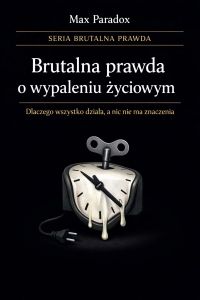 Brutalna prawda o wypaleniu życiowym - dlaczego wszystko działa, a nic nie ma znaczenia