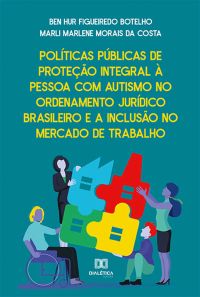 Políticas Públicas de proteção integral à pessoa com autismo no ordenamento jurídico brasileiro e a inclusão no mercado de trabalho