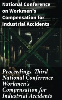 Proceedings, Third National Conference Workmen's Compensation for Industrial Accidents