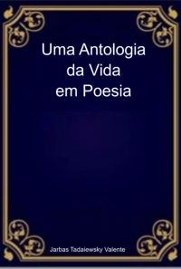 Uma Antologia Da Vida Em Poesia