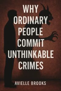 Why Ordinary People Commit Unthinkable Crimes