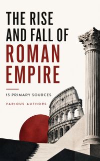 The Rise and Fall of Roman Empire: 15 Primary Sources