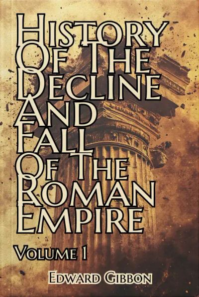 History of the Decline and Fall of the Roman Empire — Volume 1