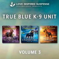 True Blue K-9 Unit Volume 3/Sworn To Protect/Courage Under Fire/Trail Of Danger