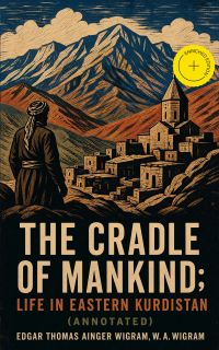 The Cradle of Mankind; Life in Eastern Kurdistan (Annotated)