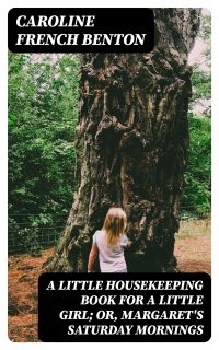 A Little Housekeeping Book for a Little Girl; Or, Margaret's Saturday Mornings