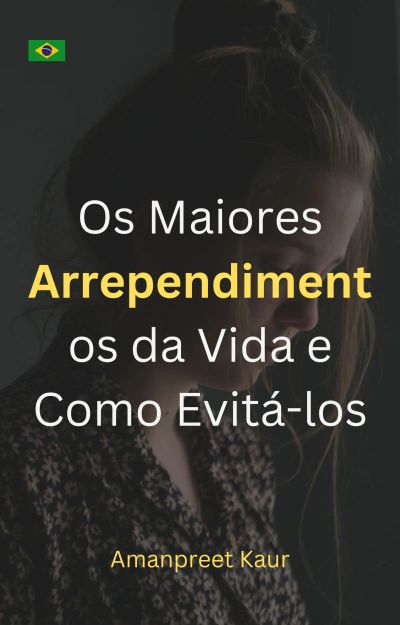 Os Maiores Arrependimentos da Vida e Como Evitá-los