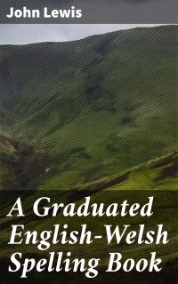 A Graduated English-Welsh Spelling Book