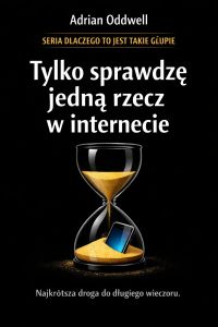 Dlaczego ludzie mówią „tylko sprawdzę jedną rzecz w internecie” - najkrótsza droga do długiego wieczoru