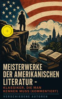 Meisterwerke der amerikanischen Literatur - Klassiker, die man kennen muss (Kommentiert)