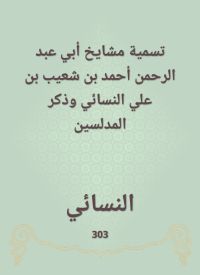 تسمية مشايخ أبي عبد الرحمن أحمد بن شعيب بن علي النسائي وذكر المدلسين
